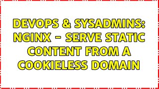 DevOps & SysAdmins: Nginx - Serve static content from a cookieless domain (2 Solutions!!) Details