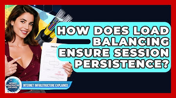 How Does Load Balancing Ensure Session Persistence? - Internet Infrastructure Explained