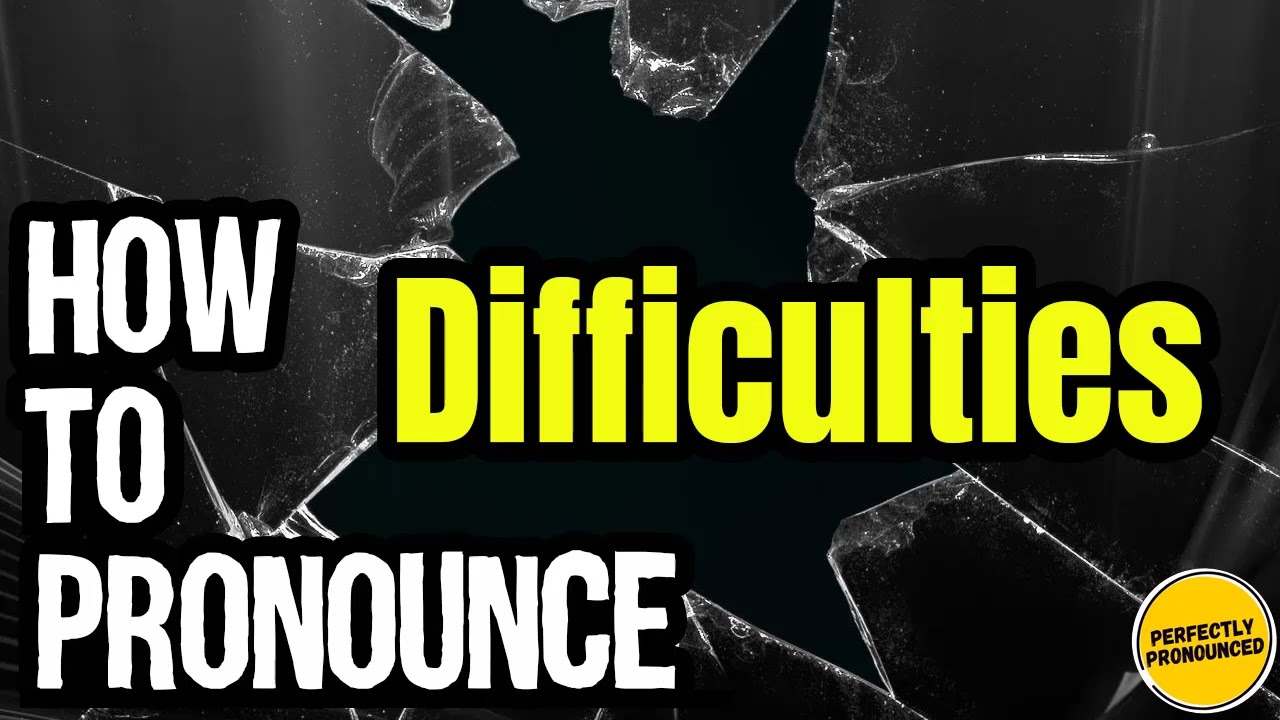 How To Pronounce Difficulties? (CORRECTLY) Meaning & Pronunciation