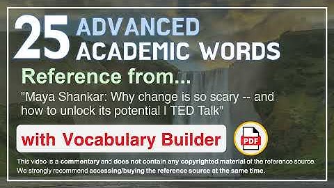 25 Advanced Academic Words Ref from "Why change is so scary -- and how to unlock its potential, TED"
