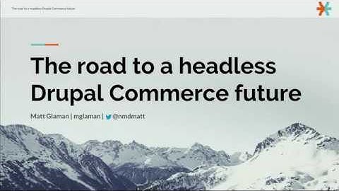 Drupal Europe - The road to a headless Drupal Commerce future