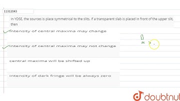 In YDSE, the sources is place symmetrical to the slits. If a transparent slab is placed in front of