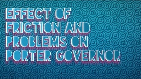 Effect of friction and problems on porter governor