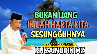 Bukan Uang Inilah Harta Kita Sesungguhnya - Kh Zainudin Mz