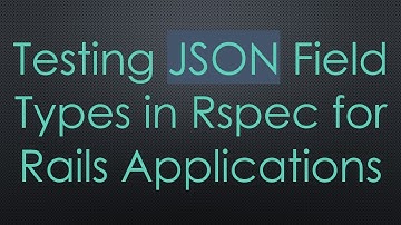 Testing JSON Field Types in Rspec for Rails Applications