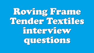 Roving Frame Tender Textiles interview questions