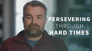 Advice for Persevering in Difficult Times