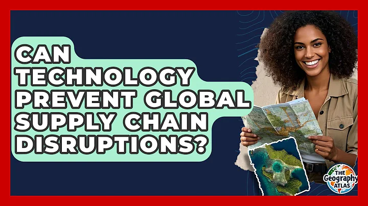Can Technology Prevent Global Supply Chain Disruptions? - The Geography Atlas
