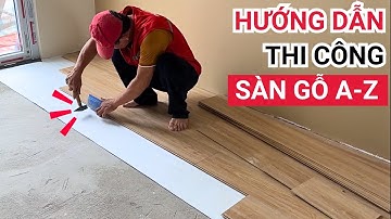 Hướng dẫn chi tiết lát sàn gỗ công nghiệp chịu nước | Bí quyết thi công sàn gỗ chuẩn Châu Âu