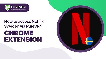 How to access Netflix Sweden via PureVPN Chrome extension