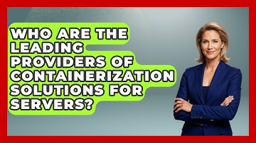Who Are the Leading Providers of Containerization Solutions for Servers?