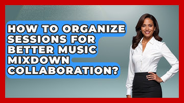 How To Organize Sessions For Better Music Mixdown Collaboration? - Music Producer Mastery