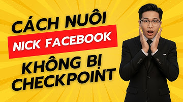 Cách Nuôi Nick Facebook Không Bị Checkpoint | Đón Đầu Xu Hướng 2026