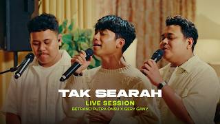 BETRAND PUTRA ONSU X GERY GANY - TAK SEARAH (LIVE SESSION)