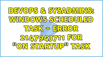 DevOps & SysAdmins: Windows Scheduled Task - Error 2147943711 for "on startup" task (2 Solutions!!)