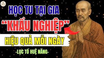 LỤC TỔ HUỆ NĂNG – TU KHẨU NGHIỆP TẠI GIA: GIỮ MIỆNG LÀ GIỮ PHÚC, GIỮ ĐẠO GIỮ ĐỜI | PHẬT PHÁP HÔM NAY