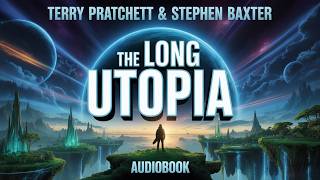 The Long Utopia Audiobook | The Long Earth Book 4 by Terry Pratchett | Infinite Worlds Journey