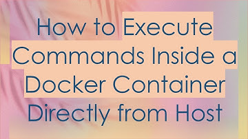 How to Execute Commands Inside a Docker Container Directly from Host