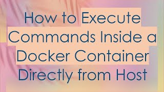 How to Execute Commands Inside a Docker Container Directly from Host