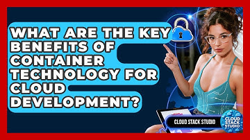 What Are the Key Benefits of Container Technology for Cloud Development? | Cloud Stack Studio News