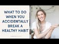 2 Strategies to Use When You Unintentionally Break Your Healthy Habit