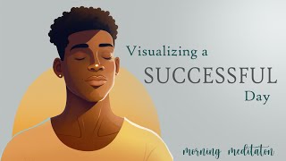 Morning Visualization for a Successful & Productive Day,  Guided Meditation