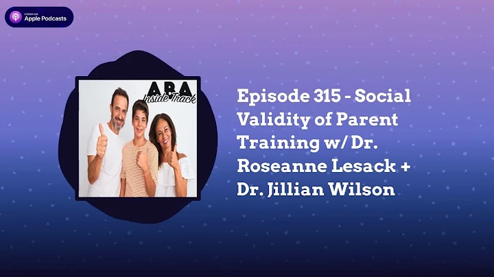 ABA Inside Track - Episode 315 - Social Validity of Parent Training w/ Dr. Roseanne Lesack + Dr....