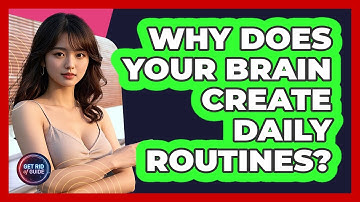 Why Does Your Brain Create Daily Routines? - Get Rid Of Guide