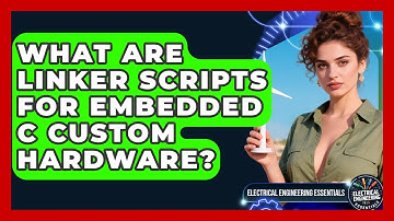 What Are Linker Scripts For Embedded C Custom Hardware? - Electrical Engineering Essentials