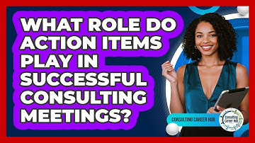 What Role Do Action Items Play In Successful Consulting Meetings? - Consulting Career Hub