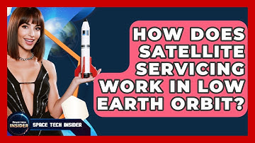 How Does Satellite Servicing Work In Low Earth Orbit? - Space Tech Insider