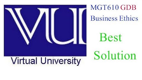 MGT610 Business Ethics GDB Solution 2022 | MGT610 GDB 100% Correct Solution