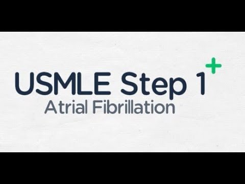 USMLE படி 1: ஏட்ரியல் ஃபைப்ரிலேஷன்