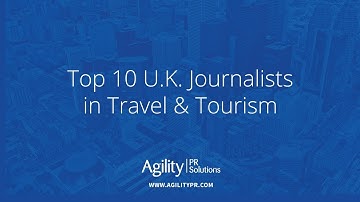Top 10 U.K. Journalists in Travel & Tourism - Agility PR Solutions