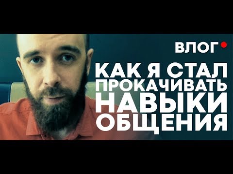 Влог: Как я стал прокачивать свои навыки общения