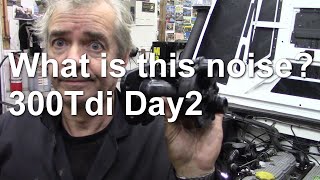 What is this noise? 300Tdi Day2