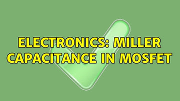 Electronics: Miller Capacitance in MOSFET (2 Solutions!!)