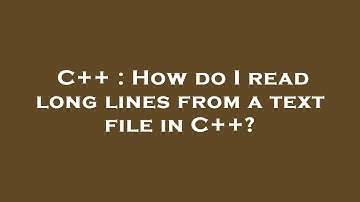C++ : How do I read long lines from a text file in C++?