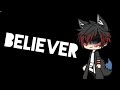 || Believer || - Gachalife