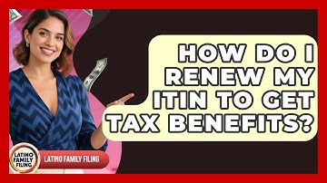 How Do I Renew My ITIN To Get Tax Benefits? - Latino Family Filing