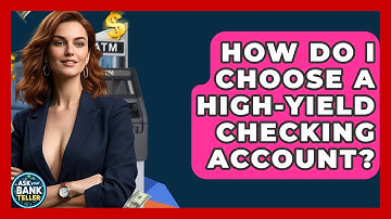 How Do I Choose A High-Yield Checking Account? - Ask Your Bank Teller
