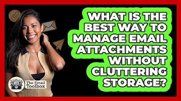 What Is The Best Way To Manage Email Attachments Without Cluttering Storage? - TheEmailToolbox.com