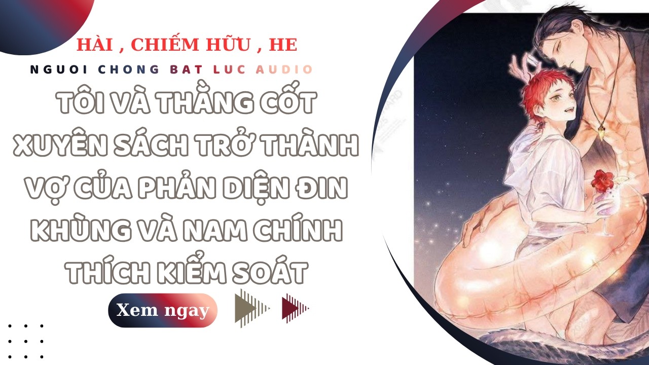 TRUYỆN BOYLOVE | TÔI VÀ CỐT CÙNG XUYÊN SÁCH TRỞ THÀNH VỢ CỦA PHẢN DIỆN VÀ NAM CHÍNH | NCBL AUDIO