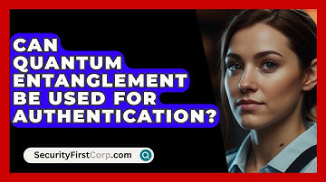 Can Quantum Entanglement Be Used For Authentication? - SecurityFirstCorp.com
