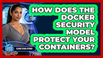 How Does The Docker Security Model Protect Your Containers? - Cloud Stack Studio