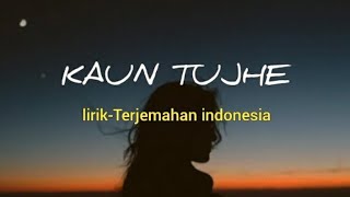 KAUN TUJHE | Lirik - Terjemahan Indonesia