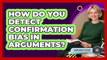 How Do You Detect Confirmation Bias In Arguments?