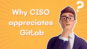 Why CISO appreciates GitLab?