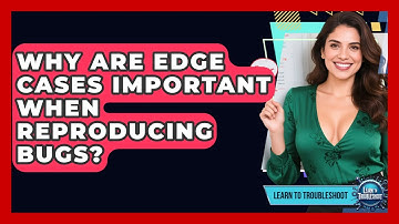 Why Are Edge Cases Important When Reproducing Bugs? - Learn To Troubleshoot