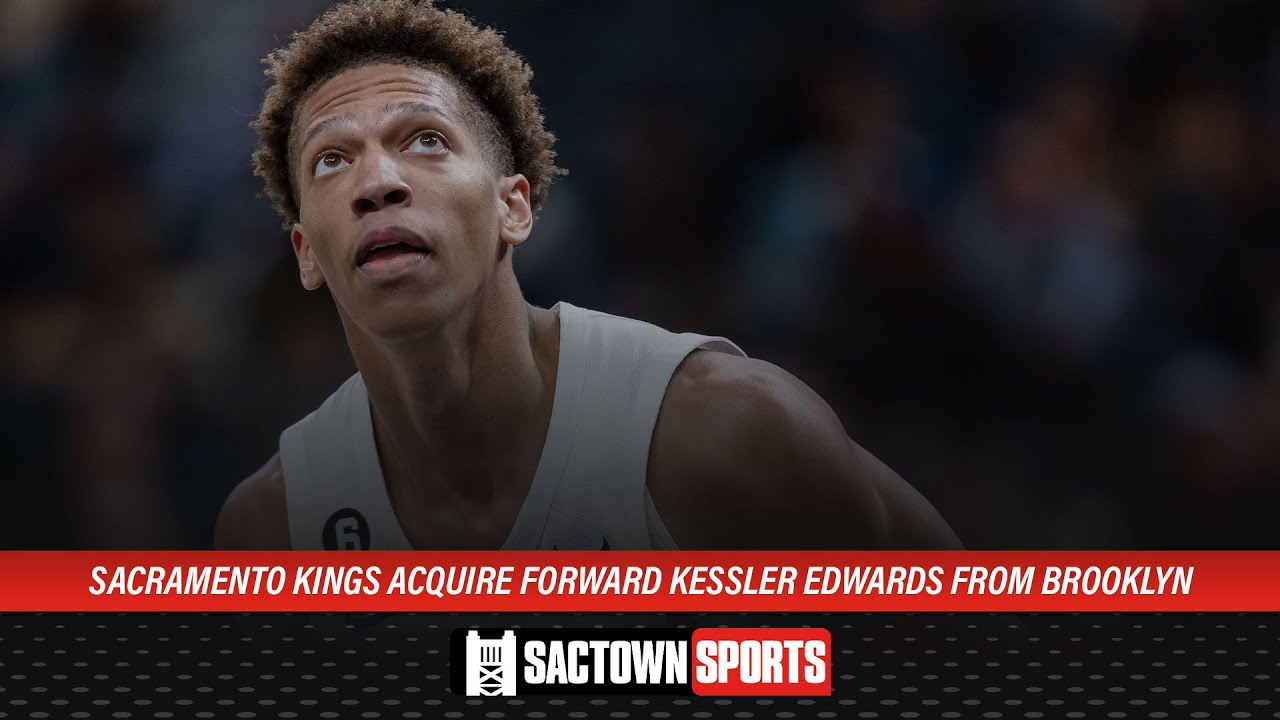 Trade: Kings acquire forward Kessler Edwards from Brooklyn Nets